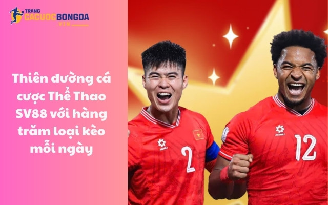 Thiên đường cá cược Thể Thao SV88 với hàng trăm loại kèo mỗi ngày