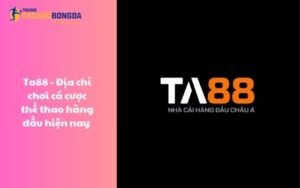 Ta88 - Địa chỉ chơi cá cược thể thao hàng đầu hiện nay